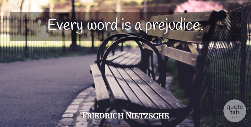 Friedrich Nietzsche Quote About Prejudice: Every Word Is A Prejudice...
