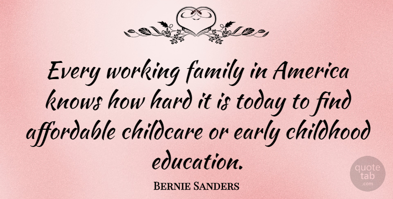 Bernie Sanders Quote About Affordable, America, Childcare, Childhood, Early: Every Working Family In America...