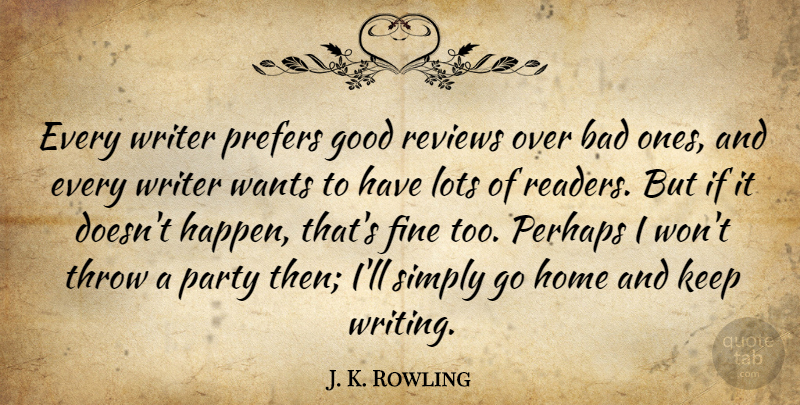 J. K. Rowling Quote About Party, Writing, Home: Every Writer Prefers Good Reviews...