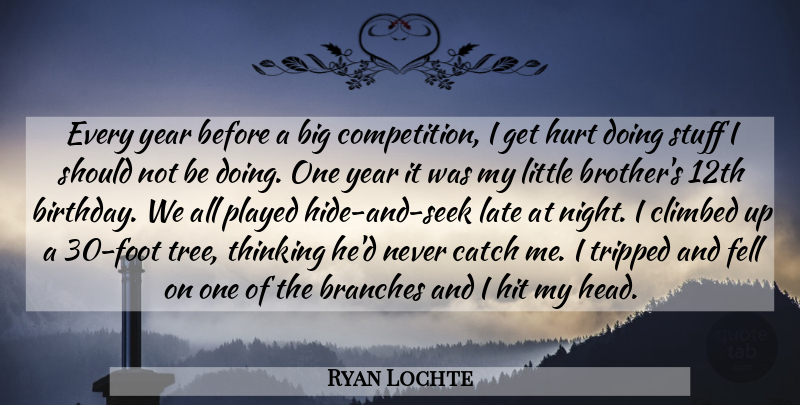 Ryan Lochte Quote About Birthday, Branches, Catch, Climbed, Fell: Every Year Before A Big...
