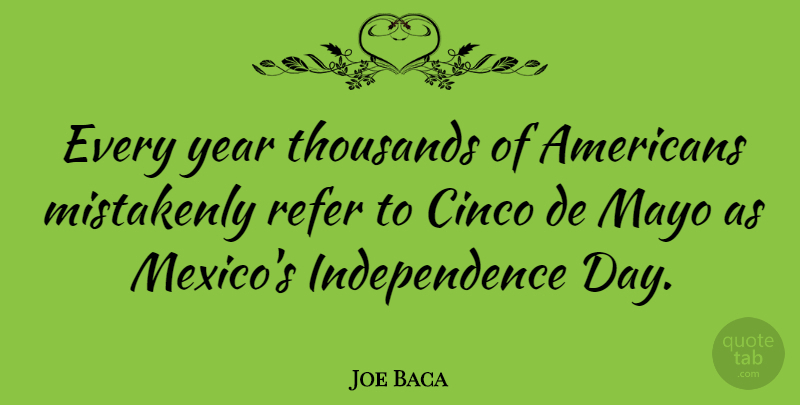 Joe Baca Quote About Years, Independence, Mexico: Every Year Thousands Of Americans...