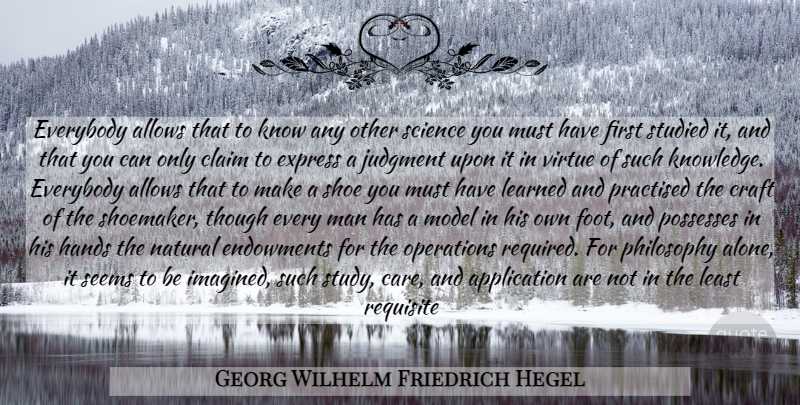 Georg Wilhelm Friedrich Hegel Quote About Philosophy, Men, Hands: Everybody Allows That To Know...