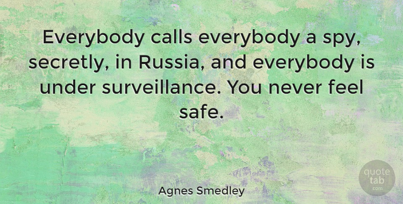 Agnes Smedley Quote About Russia, Spy, Safe: Everybody Calls Everybody A Spy...