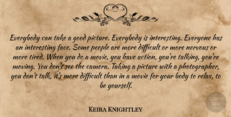 Keira Knightley Quote About Being Yourself, Moving, Tired: Everybody Can Take A Good...