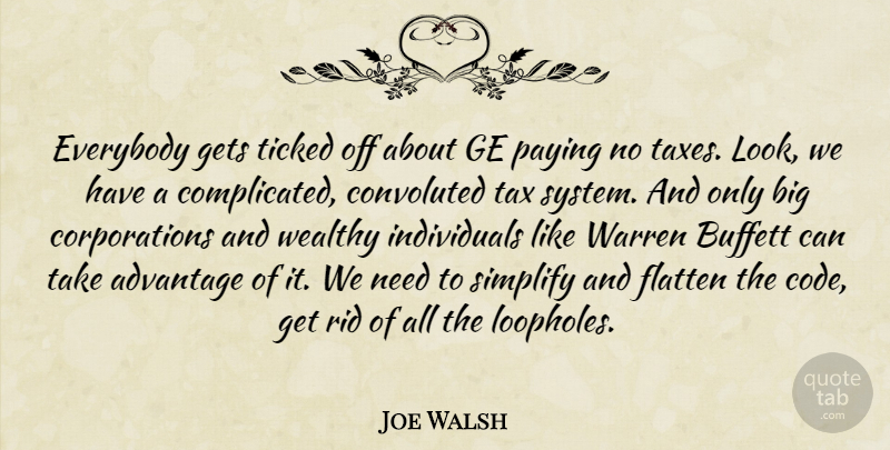Joe Walsh Quote About Convoluted, Everybody, Gets, Paying, Rid: Everybody Gets Ticked Off About...