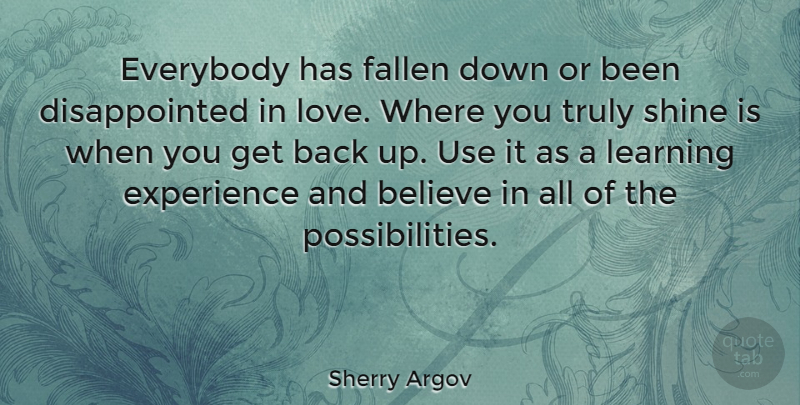 Sherry Argov Quote About Believe, Shining, Use: Everybody Has Fallen Down Or...