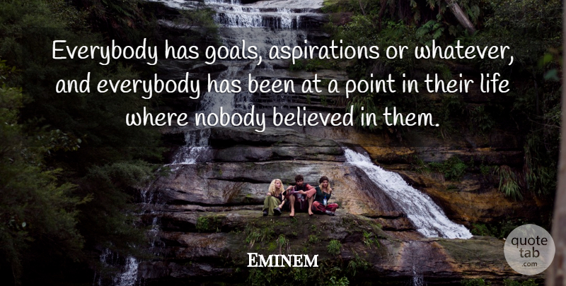 Eminem Quote About Goal, Aspiration, Goals And Aspirations: Everybody Has Goals Aspirations Or...