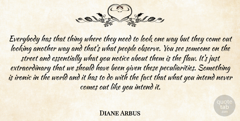 Diane Arbus Quote About Should Have, People, Ironic: Everybody Has That Thing Where...