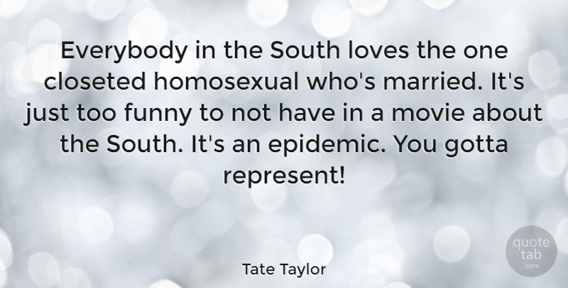 Tate Taylor Quote About Epidemics, Married, Homosexual: Everybody In The South Loves...