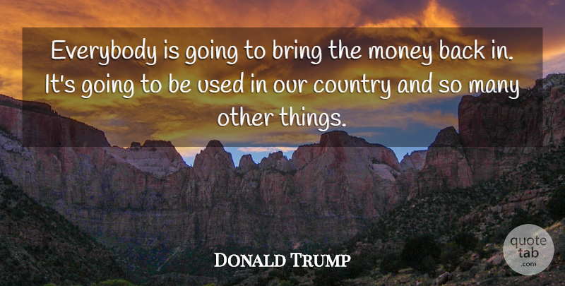 Donald Trump Quote About Country, Used, Our Country: Everybody Is Going To Bring...