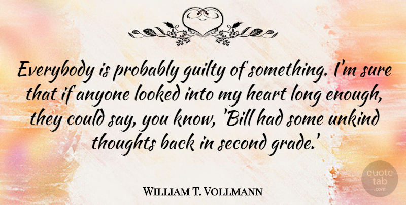 William T. Vollmann Quote About Anyone, Everybody, Looked, Second, Sure: Everybody Is Probably Guilty Of...