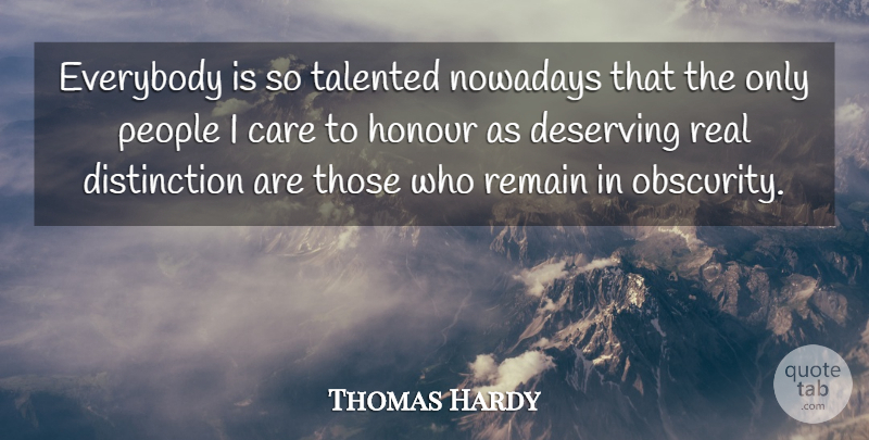 Thomas Hardy Quote About Care, Deserving, English Novelist, Everybody, Honour: Everybody Is So Talented Nowadays...