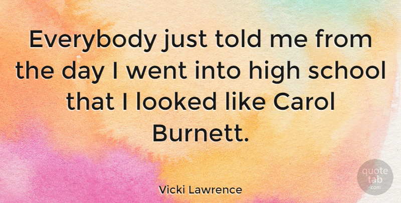 Vicki Lawrence Quote About Everybody, Looked, School: Everybody Just Told Me From...