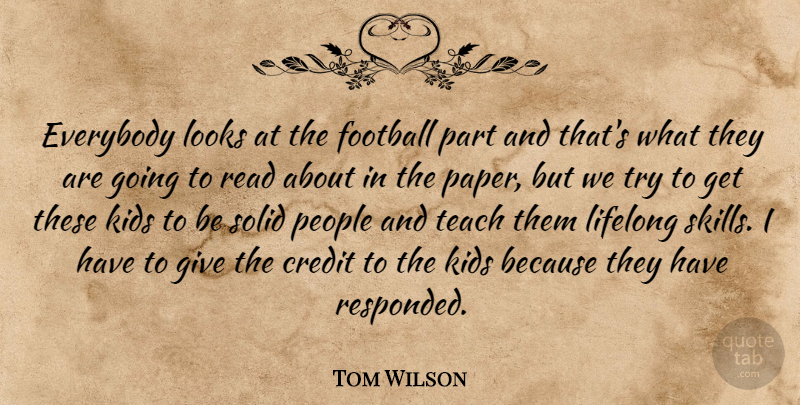 Tom Wilson Quote About Credit, Everybody, Football, Kids, Lifelong: Everybody Looks At The Football...