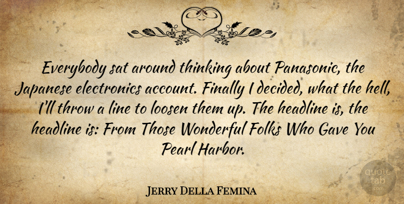 Jerry Della Femina Quote About Thinking, Lines, Pearls: Everybody Sat Around Thinking About...