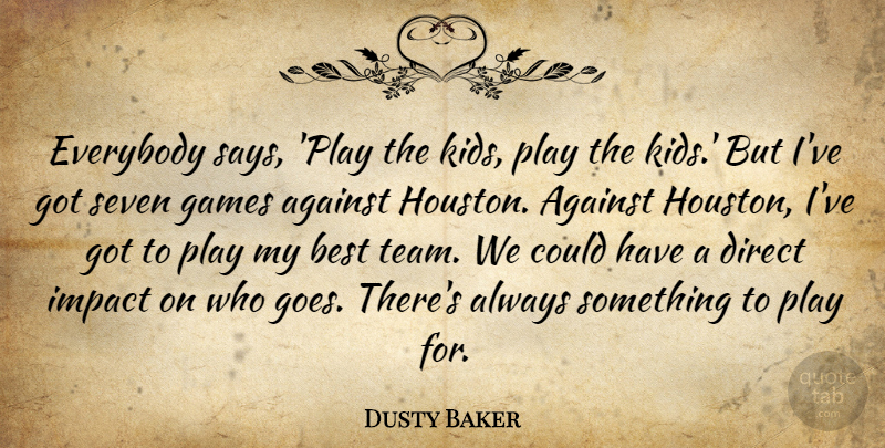 Dusty Baker Quote About Against, Best, Direct, Everybody, Games: Everybody Says Play The Kids...