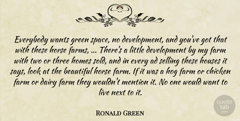 Ronald Green Quote About Ad, Beautiful, Chicken, Dairy, Everybody: Everybody Wants Green Space No...