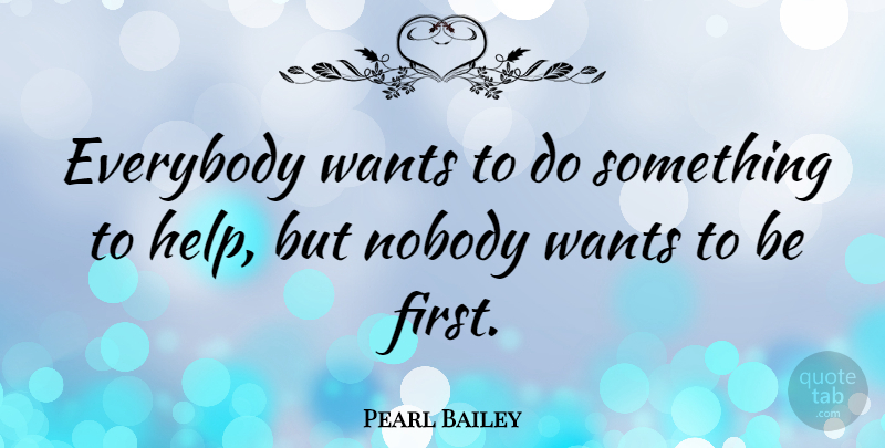 Pearl Bailey Quote About Everybody: Everybody Wants To Do Something...