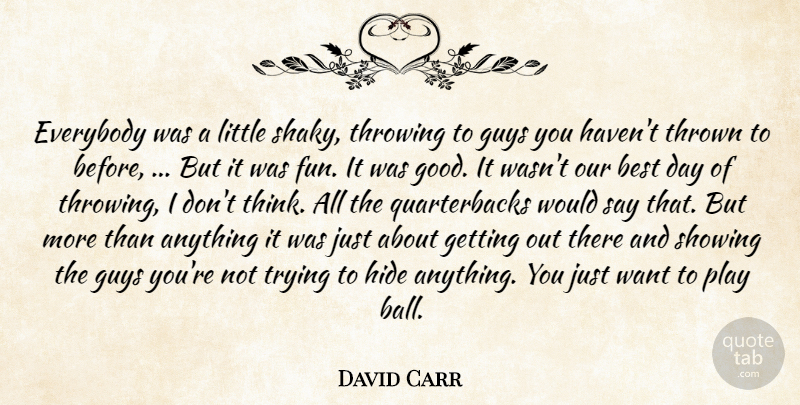 David Carr Quote About Best, Everybody, Guys, Hide, Showing: Everybody Was A Little Shaky...