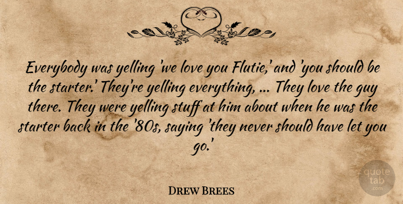 Drew Brees Quote About Everybody, Guy, Love, Saying, Starter: Everybody Was Yelling We Love...