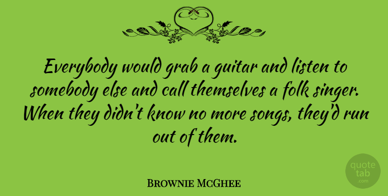 Brownie McGhee Quote About Running, Song, Guitar: Everybody Would Grab A Guitar...