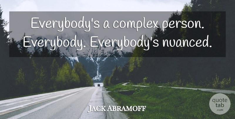 Jack Abramoff Quote About Persons, Complexes: Everybodys A Complex Person Everybody...