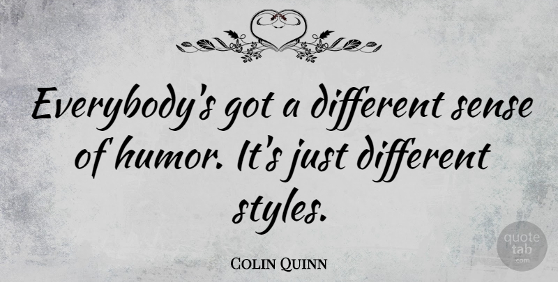 Colin Quinn Quote About Style, Different, Sense Of Humor: Everybodys Got A Different Sense...