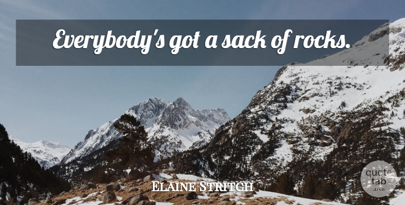 Elaine Stritch Quote About Rocks: Everybodys Got A Sack Of...