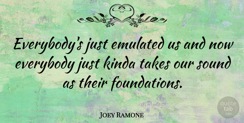 Joey Ramone Quote About Kinda: Everybodys Just Emulated Us And...