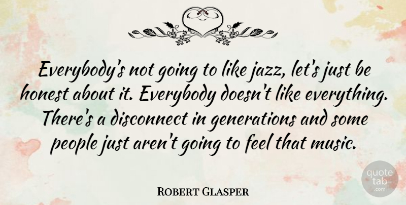 Robert Glasper Quote About People, Generations, Honest: Everybodys Not Going To Like...