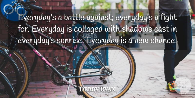 Debby Ryan Quote About Fighting, Everyday, Sunrise: Everydays A Battle Against Everydays...