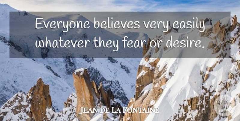 Jean de La Fontaine Quote About Inspirational, Fear, Believe: Everyone Believes Very Easily Whatever...