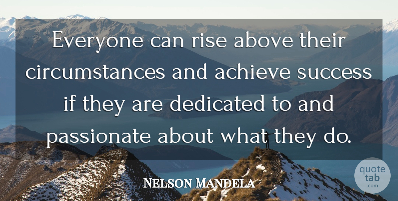 Nelson Mandela Quote About Independent, Passionate, Rise Above: Everyone Can Rise Above Their...