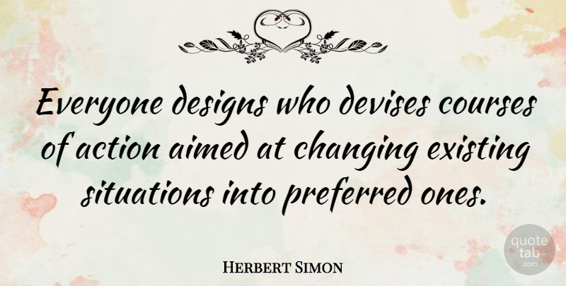 Herbert Simon Quote About Death, Design, Action: Everyone Designs Who Devises Courses...