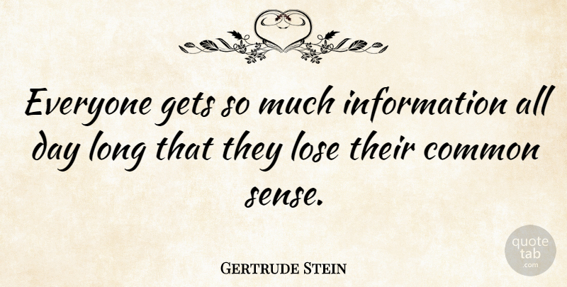 Gertrude Stein Quote About American Author, Common Sense, Information: Everyone Gets So Much Information...