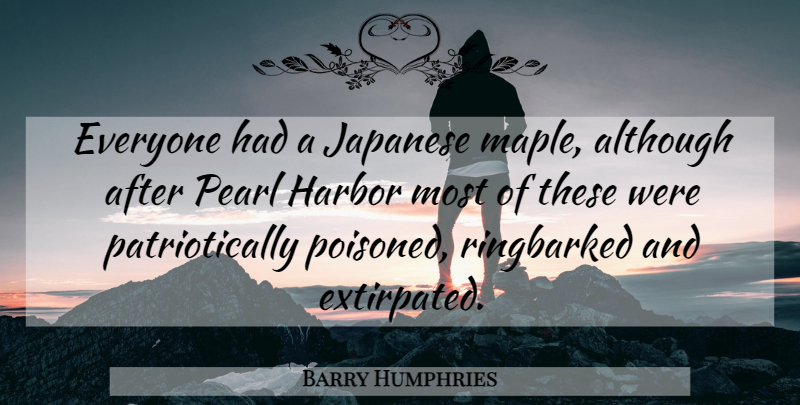 Barry Humphries Quote About Nature, Pearls, Harbors: Everyone Had A Japanese Maple...
