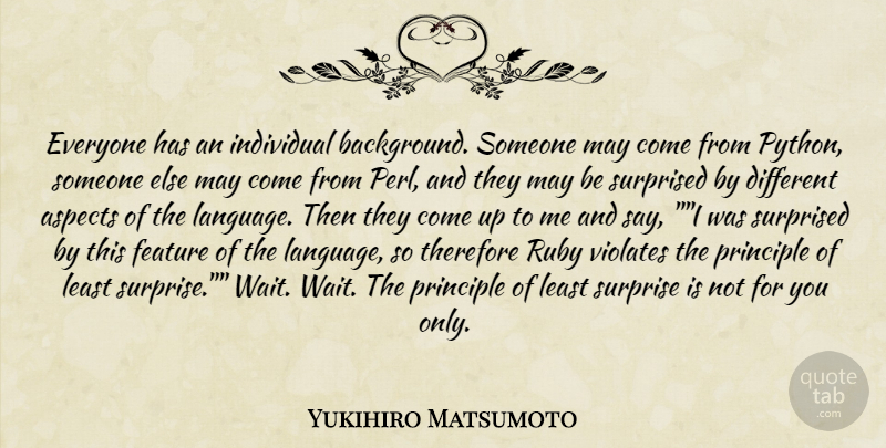 Yukihiro Matsumoto Quote About Aspects, Feature, Individual, Principle, Ruby: Everyone Has An Individual Background...