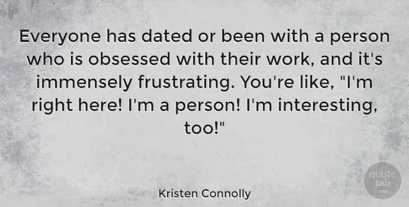 Kristen Connolly Quote About Interesting, Obsessed, Frustrating: Everyone Has Dated Or Been...