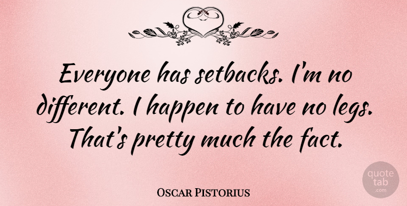 Oscar Pistorius Quote About Legs, Facts, Different: Everyone Has Setbacks Im No...