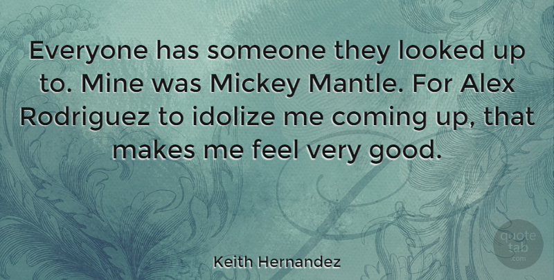 Keith Hernandez Quote About Alex, Mickey, Very Good: Everyone Has Someone They Looked...