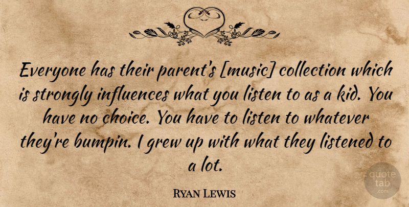 Ryan Lewis Quote About Kids, Parent, Choices: Everyone Has Their Parents Music...