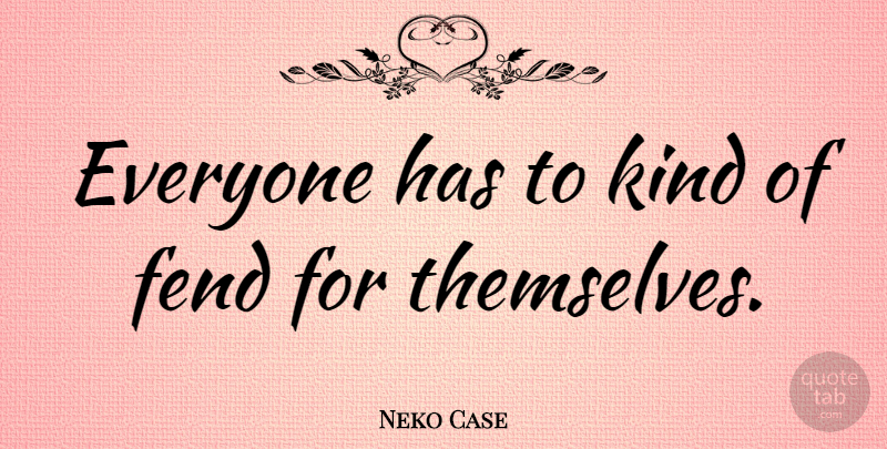 Neko Case Quote About Kind: Everyone Has To Kind Of...