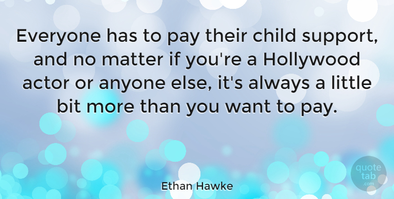 Ethan Hawke Quote About Children, Support, Actors: Everyone Has To Pay Their...