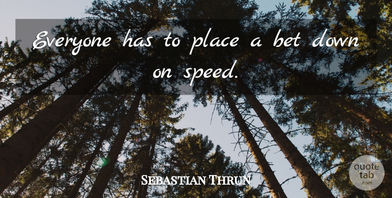 Sebastian Thrun Quote About Bet: Everyone Has To Place A...