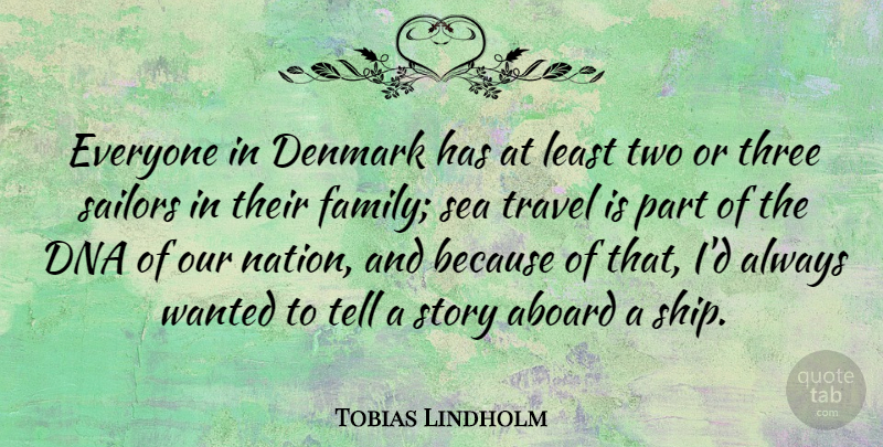 Tobias Lindholm Quote About Denmark, Dna, Family, Sailors, Three: Everyone In Denmark Has At...