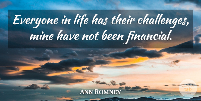 Ann Romney Quote About Challenges, Financial, Mines: Everyone In Life Has Their...