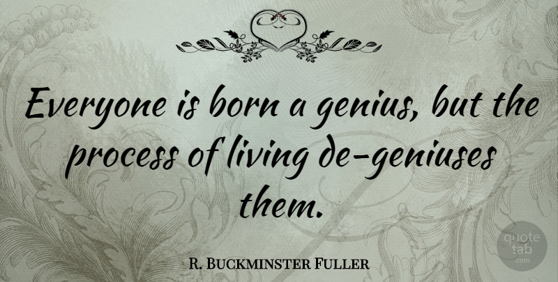 R. Buckminster Fuller Quote About Technology, Genius, Born: Everyone Is Born A Genius...