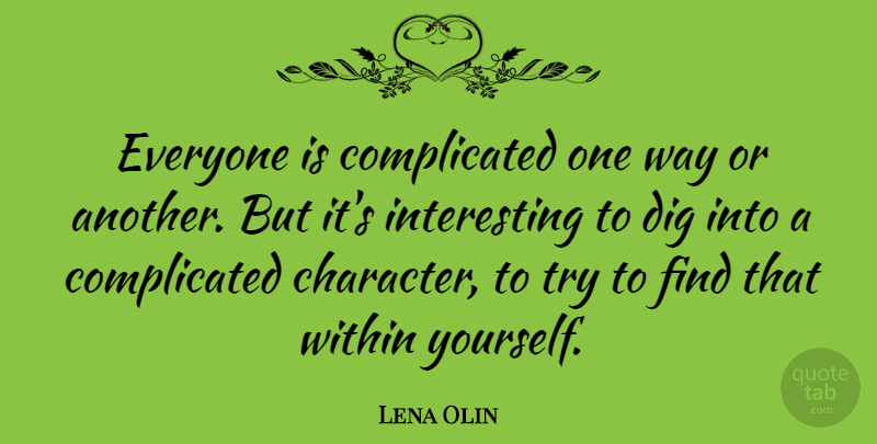 Lena Olin Quote About Character, Interesting, Trying: Everyone Is Complicated One Way...