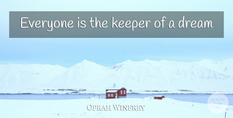 Oprah Winfrey Quote About Dream, Keepers: Everyone Is The Keeper Of...