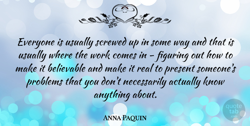 Anna Paquin Quote About Believable, Figuring, Screwed, Work: Everyone Is Usually Screwed Up...